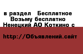  в раздел : Бесплатное » Возьму бесплатно . Ненецкий АО,Коткино с.